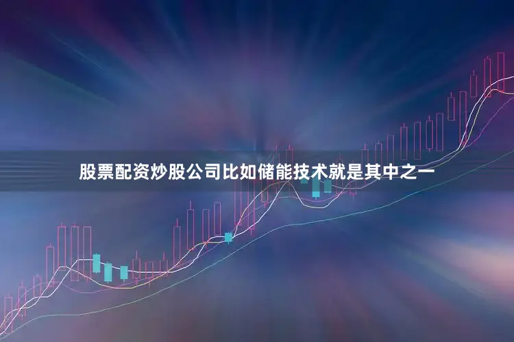 股票配资炒股公司比如储能技术就是其中之一