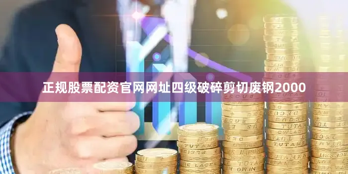 正规股票配资官网网址四级破碎剪切废钢2000