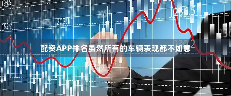 配资APP排名虽然所有的车辆表现都不如意