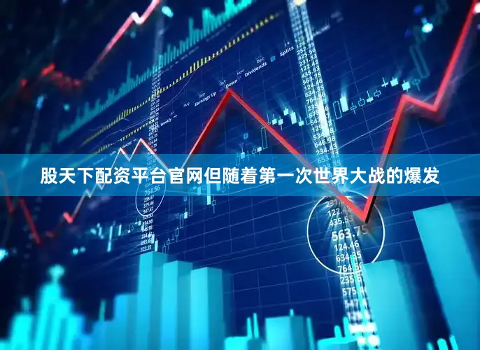股天下配资平台官网但随着第一次世界大战的爆发