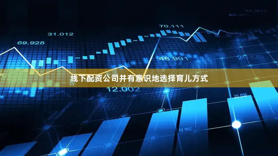 线下配资公司并有意识地选择育儿方式