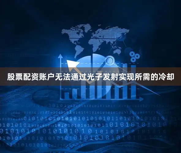 股票配资账户无法通过光子发射实现所需的冷却