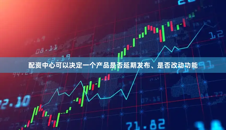 配资中心可以决定一个产品是否延期发布、是否改动功能