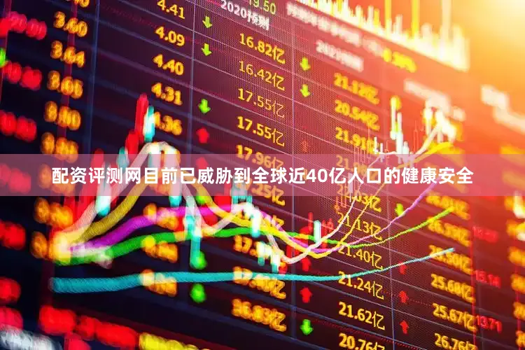 配资评测网目前已威胁到全球近40亿人口的健康安全