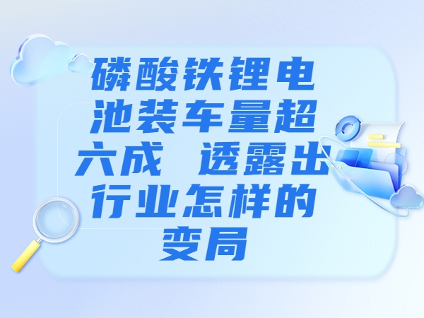 磷酸鐵鋰電池裝車量超六成 透露出行業怎樣的變局？